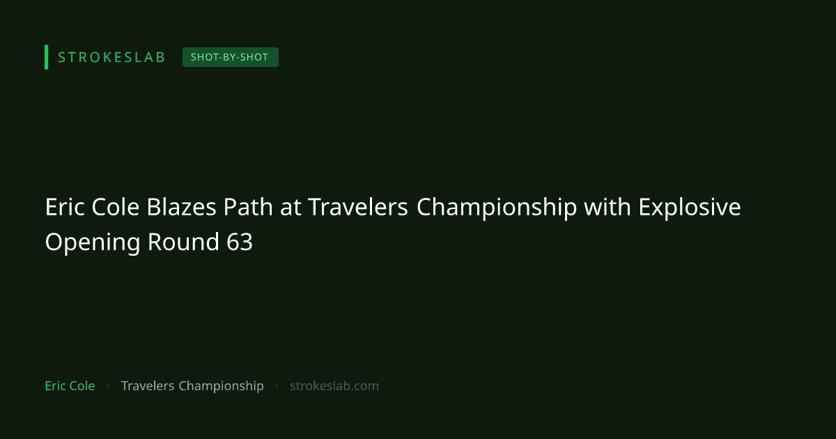 Eric Cole Blazes Path at Travelers Championship with Explosive Opening Round 63