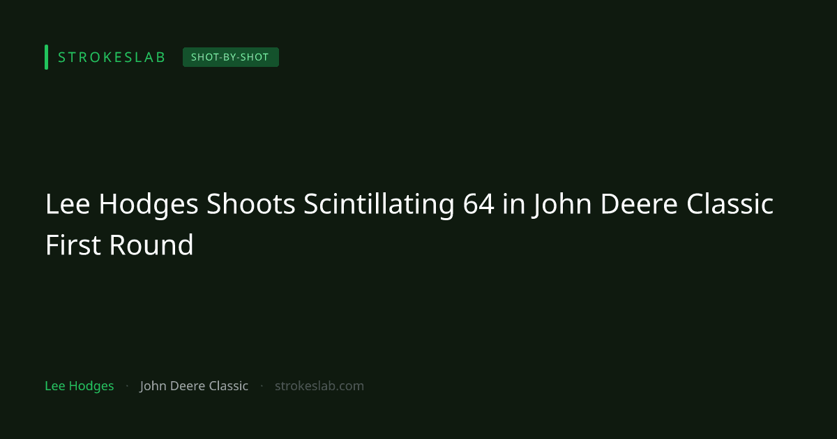 Lee Hodges Shoots Scintillating 64 in John Deere Classic First Round