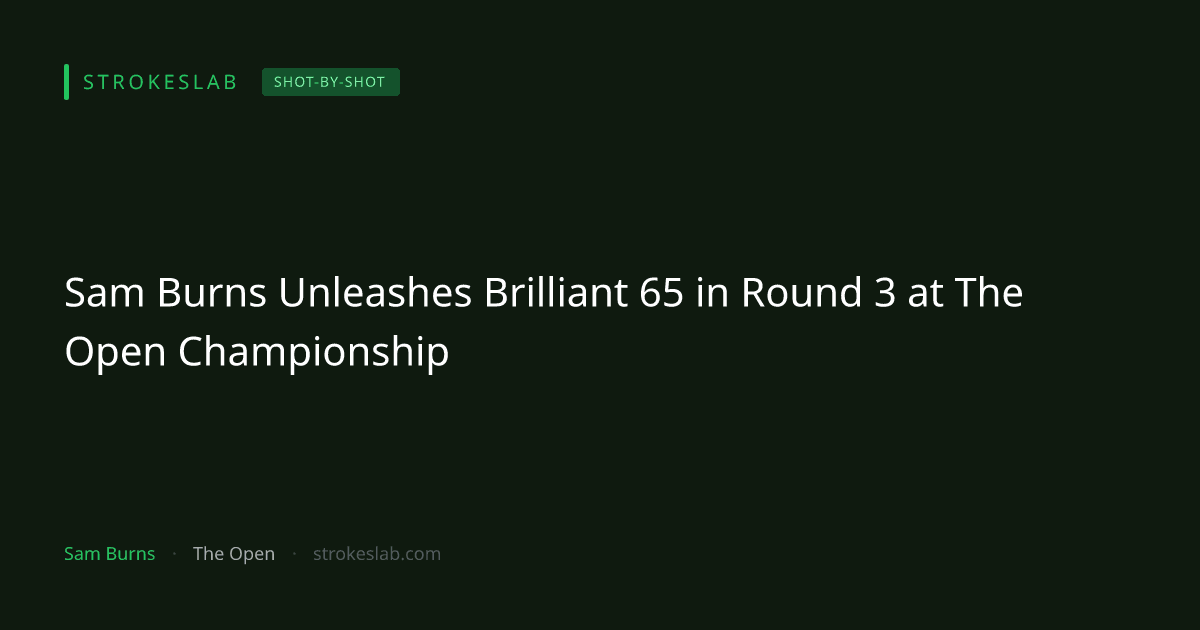 Sam Burns Unleashes Brilliant 65 in Round 3 at The Open Championship