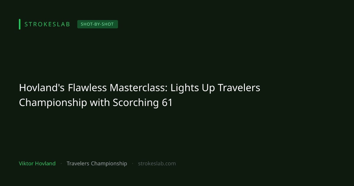Hovland's Flawless Masterclass: Lights Up Travelers Championship with Scorching 61