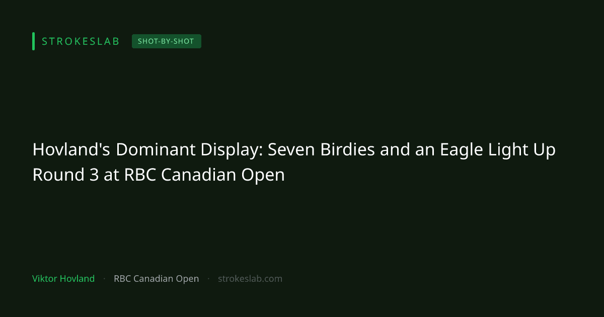Hovland's Dominant Display: Seven Birdies and an Eagle Light Up Round 3 at RBC Canadian Open