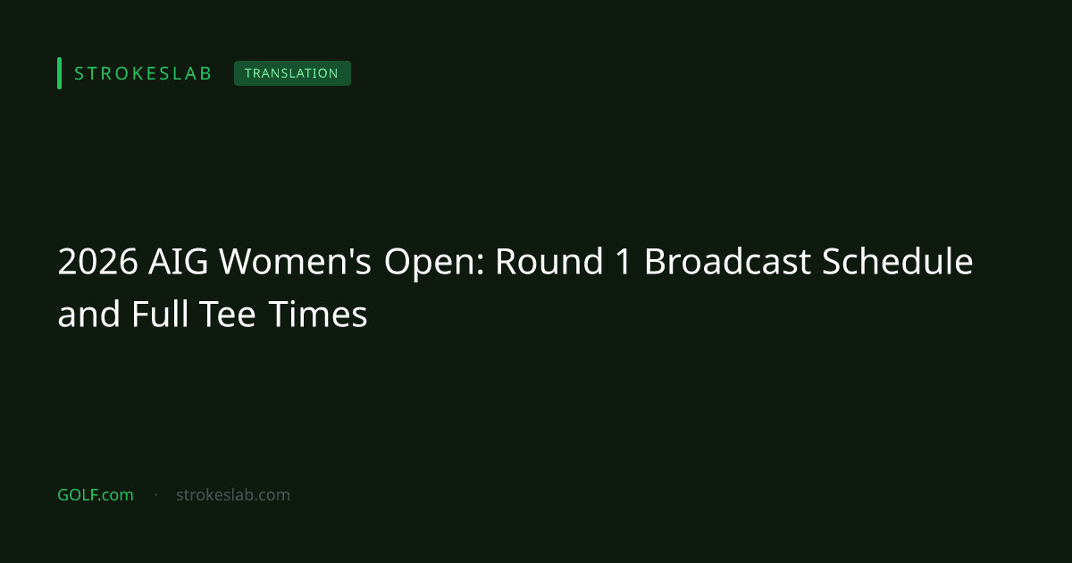2026 AIG Women's Open: Round 1 Broadcast Schedule and Full Tee Times