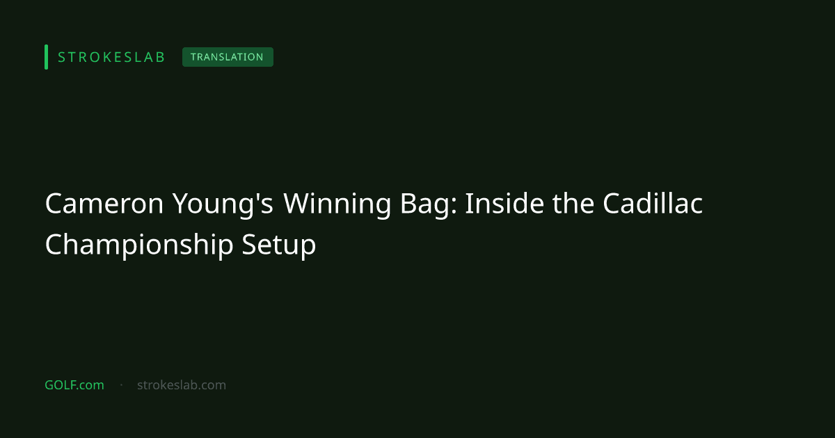 Cameron Young's Winning Bag: Inside the Cadillac Championship Setup