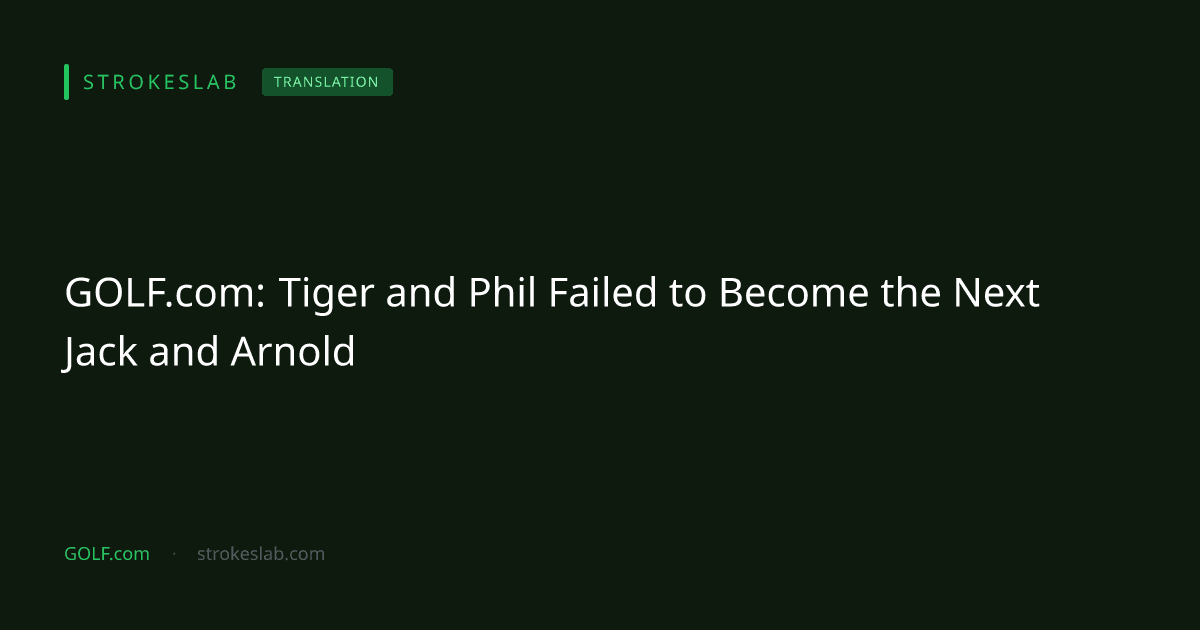 GOLF.com: Tiger and Phil Failed to Become the Next Jack and Arnold