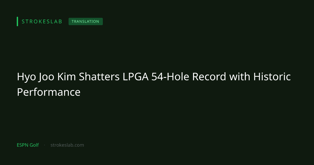 Hyo Joo Kim Shatters LPGA 54-Hole Record with Historic Performance