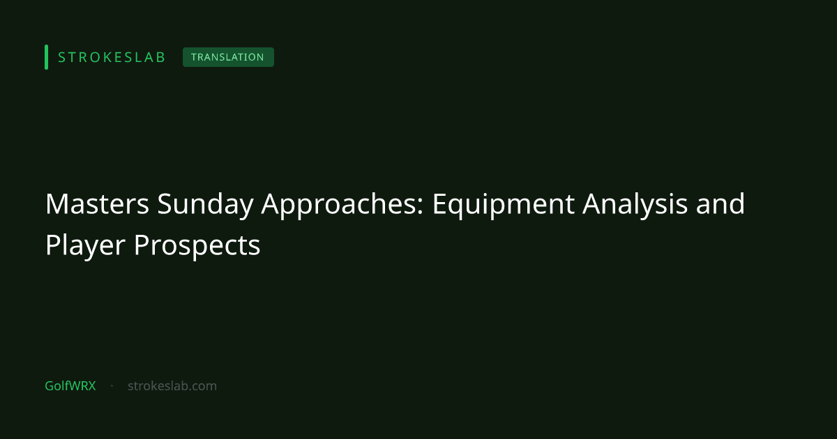 Masters Sunday Approaches: Equipment Analysis and Player Prospects