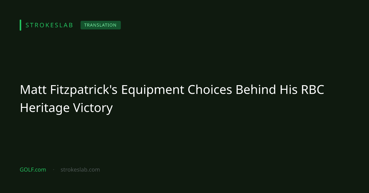 Matt Fitzpatrick's Equipment Choices Behind His RBC Heritage Victory