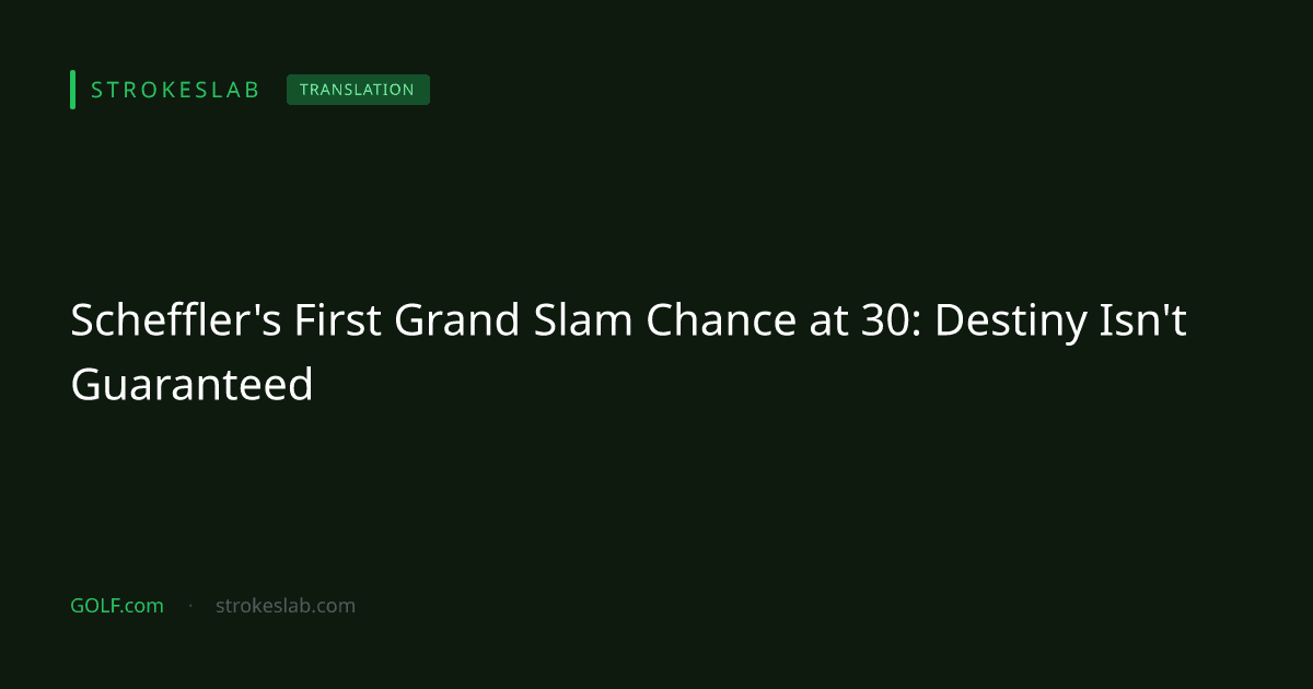 Scheffler's First Grand Slam Chance at 30: Destiny Isn't Guaranteed