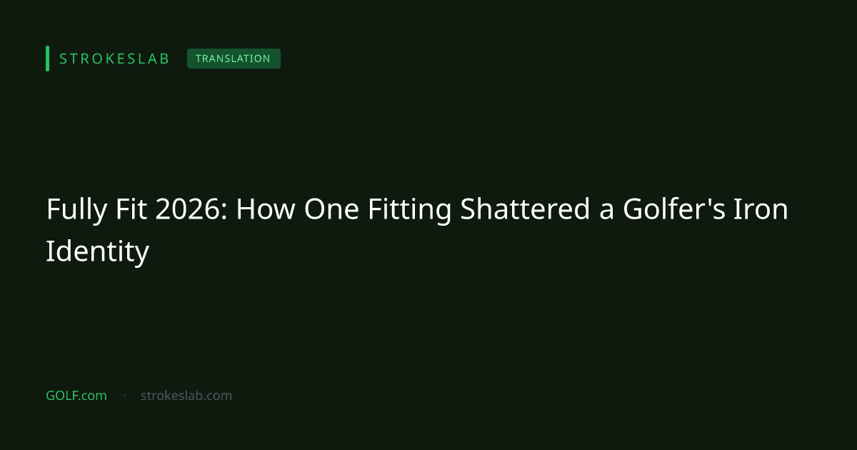 GOLF.com：「自分はキャビティバック派」という思い込みが崩れた日——Fully Fit 2026アイアン編